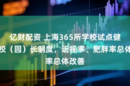亿财配资 上海365所学校试点健康副校（园）长制度，近视率、肥胖率总体改善