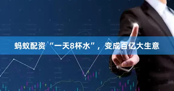 蚂蚁配资 “一天8杯水”，变成百亿大生意