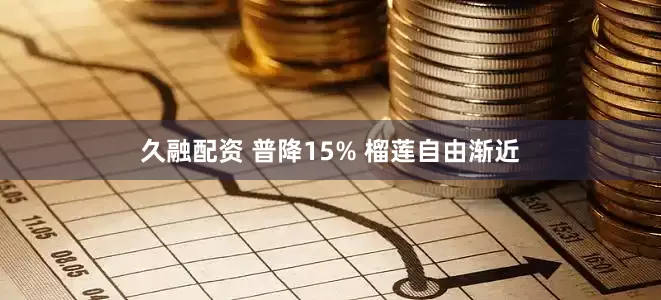 久融配资 普降15% 榴莲自由渐近